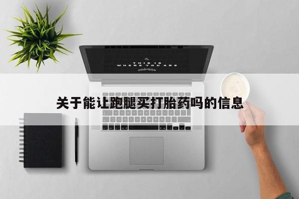 米非米索购买联系方式关于能让跑腿买打胎药吗的信息