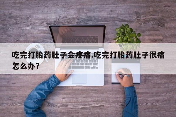 米非米索购买联系方式吃完打胎药肚子会疼痛.吃完打胎药肚子很痛怎么办？