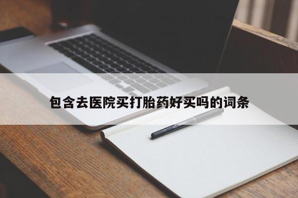 米非米索购买联系方式包含去医院买打胎药好买吗的词条