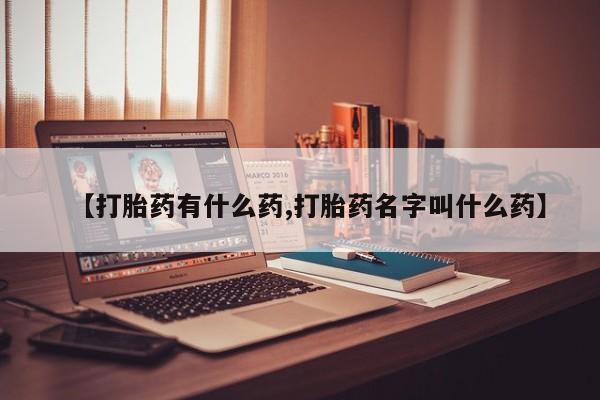 米非米索购买联系方式【打胎药有什么药,打胎药名字叫什么药】