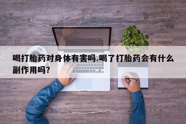 米非米索购买联系方式喝打胎药对身体有害吗.喝了打胎药会有什么副作用吗？