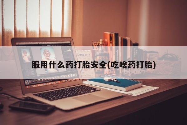 米非米索购买联系方式服用什么药打胎安全(吃啥药打胎)