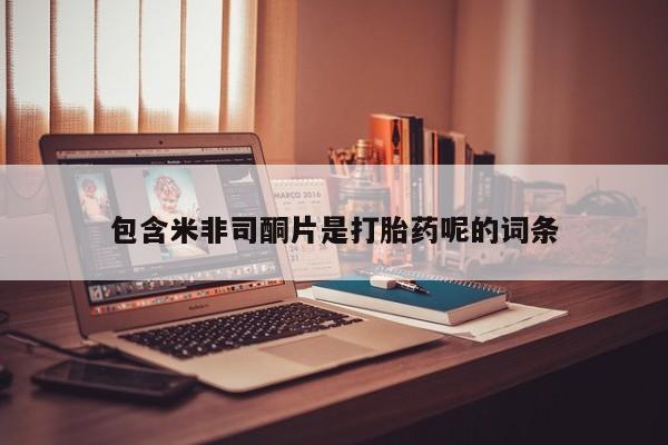 米非米索购买联系方式包含米非司酮片是打胎药呢的词条