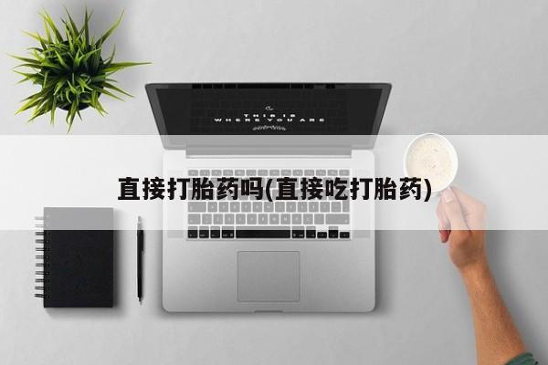 米非米索购买联系方式直接打胎药吗(直接吃打胎药)