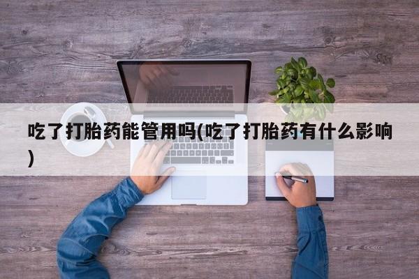 米非米索购买联系方式吃了打胎药能管用吗(吃了打胎药有什么影响)