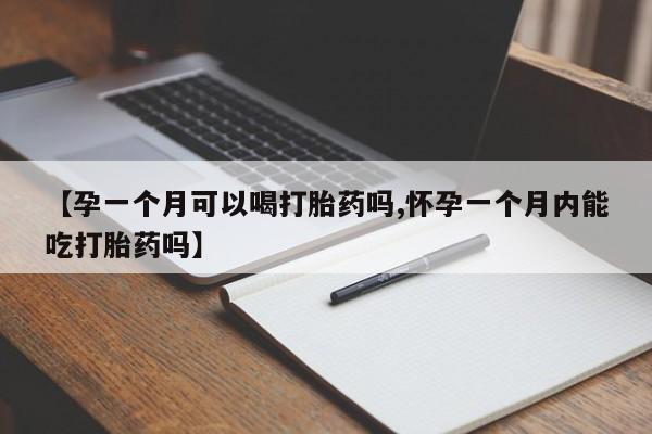 米非米索购买联系方式【孕一个月可以喝打胎药吗,怀孕一个月内能吃打胎药吗】